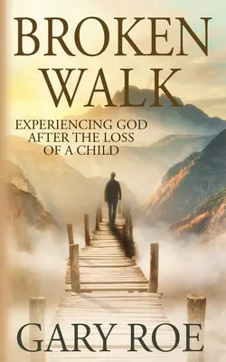 Broken Walk: Experimentarea lui Dumnezeu după pierderea unui copil - Broken Walk: Experiencing God After the Loss of a Child
