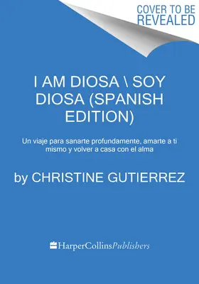I Am Diosa \ Yo Soy Diosa (Spanish Edition): Un Viaje de Profunda Sanacin, Amor Propio Y Regreso Al Alma