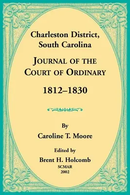 Districtul Charleston, Carolina de Sud, Jurnal al Curții Ordinare 1812-1830 - Charleston District, South Carolina, Journal of the Court of Ordinary 1812-1830