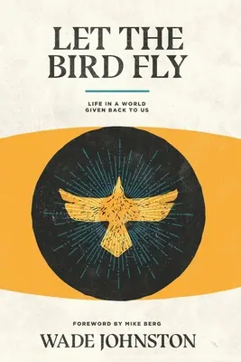 Let the Bird Fly: Life in a World Given Back to Us (Viața într-o lume care ne-a fost redată) - Let the Bird Fly: Life in a World Given Back to Us