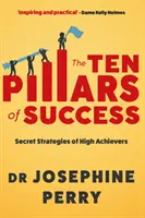 Zece piloni ai succesului - Strategiile secrete ale celor cu performanțe înalte (Perry Josephine (autor)) - Ten Pillars of Success - Secret Strategies of High Achievers (Perry Josephine (author))