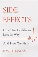 Efecte secundare - Cum și-a pierdut drumul sistemul nostru de sănătate - și cum îl reparăm - Side Effects - How Our Healthcare Lost Its Way - And How We Fix It