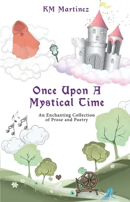 Once Upon A Mystical Time: An Enchanting Collection of Prose and Poetry