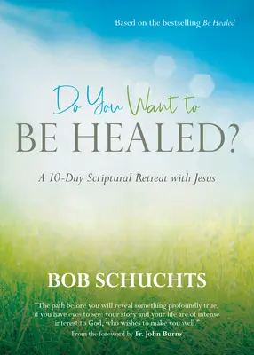 Vrei să fii vindecat? O retragere scripturală de 10 zile cu Isus - Do You Want to Be Healed?: A 10-Day Scriptural Retreat with Jesus