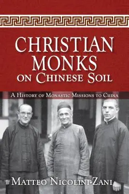 Călugării creștini pe pământ chinezesc: O istorie a misiunilor monastice în China (Christian Monks on Chinese Soil: A History of Monastic Missions to China) - Christian Monks on Chinese Soil: A History of Monastic Missions to China