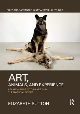 Artă, animale și experiență: Relațiile cu caninii și lumea naturală - Art, Animals, and Experience: Relationships to Canines and the Natural World