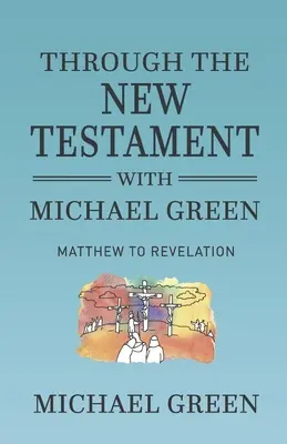 Prin Noul Testament cu Michael Green: De la Matei la Apocalipsă - Through the New Testament with Michael Green: Matthew to Revelation