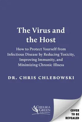 The Virus and the Host (Virusul și gazda): Protejați-vă de bolile infecțioase prin reducerea toxicității, îmbunătățirea imunității și minimizarea bolilor cronice - The Virus and the Host: Protect Yourself from Infectious Disease by Reducing Toxicity, Improving Immunity, and Minimizing Chronic Illness