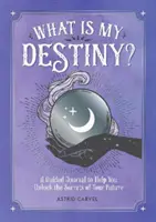 Care este destinul meu? - Un jurnal ghidat pentru a vă ajuta să dezvăluiți secretele viitorului dumneavoastră - What is My Destiny? - A Guided Journal to Help You Unlock the Secrets of Your Future