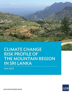 Profilul de risc la schimbările climatice al regiunii montane din Sri Lanka - Climate Change Risk Profile of the Mountain Region in Sri Lanka
