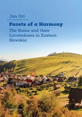 Fațetele unei armonii: Romii și localizarea lor în Slovacia de Est - Facets of a Harmony: The Roma and Their Locatedness in Eastern Slovakia