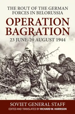 Operațiunea Bagration: 23 iunie-29 august 1944. deruta forțelor germane în Belorusia - Operation Bagration: 23 June-29 August 1944. the Rout of the German Forces in Belorussia