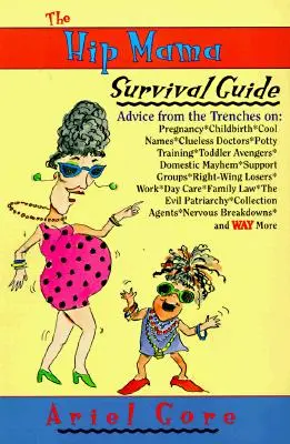 The Hip Mama Survival Guide: Sfaturi din tranșee cu privire la sarcină, naștere, nume cool, doctori fără habar, antrenamentul la oliță și răzbunătorii Toddler - The Hip Mama Survival Guide: Advice from the Trenches on Pregnancy, Childbirth, Cool Names, Clueless Doctors, Potty Training, and Toddler Avengers