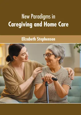 Noi paradigme în îngrijirea și îngrijirea la domiciliu - New Paradigms in Caregiving and Home Care