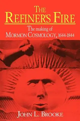 Focul rafinatorului: Crearea cosmologiei mormone, 1644-1844 - The Refiner's Fire: The Making of Mormon Cosmology, 1644 1844
