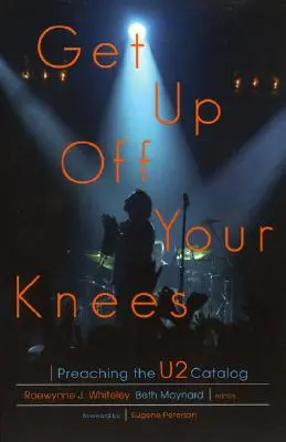Ridică-te din genunchi: Predicați catalogul U2 - Get Up Off Your Knees: Preaching the U2 Catalog