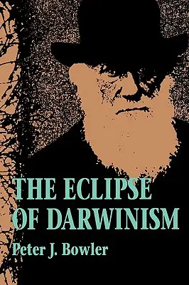 Eclipsa darwinismului: Teorii antidarwiniste ale evoluției în deceniile din jurul anului 1900 - The Eclipse of Darwinism: Anti-Darwinian Evolution Theories in the Decades Around 1900