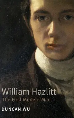 William Hazlitt: Primul om modern. Duncan Wu - William Hazlitt: The First Modern Man. Duncan Wu
