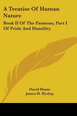 Un tratat despre natura umană: Book II Of The Passions, Part I Of Pride And Humility - A Treatise Of Human Nature: Book II Of The Passions, Part I Of Pride And Humility