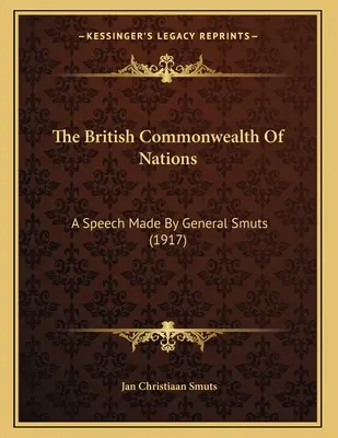Commonwealth-ul britanic al națiunilor: Un discurs rostit de generalul Smuts (1917) - The British Commonwealth Of Nations: A Speech Made By General Smuts (1917)