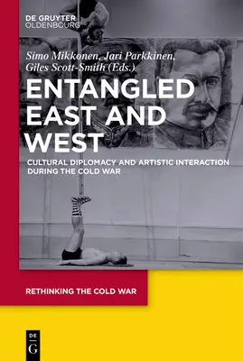 Estul și Vestul încâlcite: Diplomație culturală și interacțiune artistică în timpul Războiului Rece - Entangled East and West: Cultural Diplomacy and Artistic Interaction During the Cold War