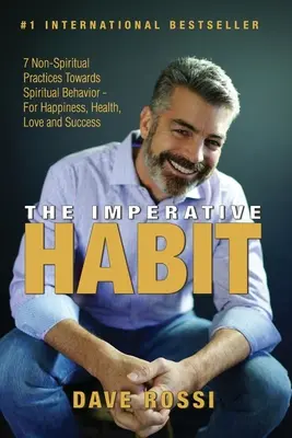 Obiceiul imperativ: 7 practici non-spirituale către un comportament spiritual - pentru fericire, sănătate, iubire și succes - The Imperative Habit: 7 Non-Spiritual Practices Towards Spiritual Behavior - For Happiness, Health, Love and Success