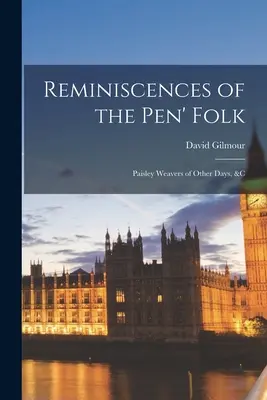 Reminiscențe de la Pen' Folk: Paisley Weavers of Other Days, &c - Reminiscences of the Pen' Folk: Paisley Weavers of Other Days, &c