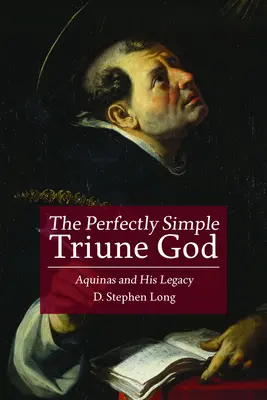 Dumnezeul trinitar perfect simplu: Aquinas și moștenirea sa - The Perfectly Simple Triune God: Aquinas and His Legacy