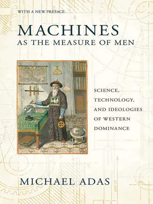 Mașinile ca măsură a oamenilor: Știință, tehnologie și ideologii ale dominației occidentale - Machines as the Measure of Men: Science, Technology, and Ideologies of Western Dominance