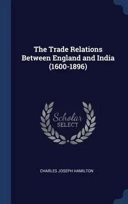 Relațiile comerciale dintre Anglia și India (1600-1896) - The Trade Relations Between England and India (1600-1896)