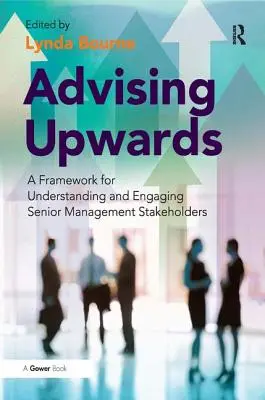 Advising Upwards: A Framework for Understanding and Engaging Senior Management Stakeholders