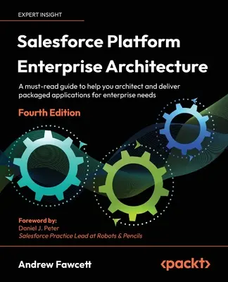 Salesforce Platform Enterprise Architecture - Ediția a patra: Un ghid obligatoriu de citit pentru a vă ajuta să arhitecturați și să livrați aplicații la pachet pentru întreprinderi - Salesforce Platform Enterprise Architecture - Fourth Edition: A must-read guide to help you architect and deliver packaged applications for enterprise