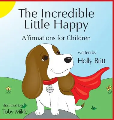 Incredibilul mic fericit: Afirmații pentru copii - The Incredible Little Happy: Affirmations for Children
