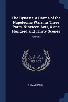 The Dynasts; a Drama of the Napoleonic Wars, in Three Parts, Nineteen Acts, & one Hundred and Thirty Scenes; Volume 2