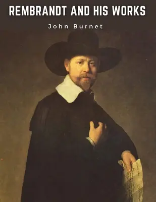 Rembrandt și operele sale: Examinarea critică a principiilor și practicii sale de design, lumină, umbră și culoare - Rembrandt and His Works: Critical Examination into His Principles and Practice of Design, Light, Shade, and Colour