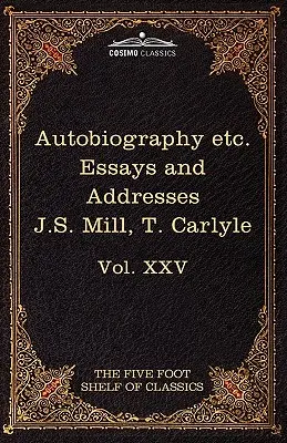 Autobiografia lui J.S. Mill & Despre libertate; Caracteristici, Discurs inaugural la Edinburgh & Sir Walter Scott: The Five Foot Classics, Vol. XXV (în 51 V - Autobiography of J.S. Mill & on Liberty; Characteristics, Inaugural Address at Edinburgh & Sir Walter Scott: The Five Foot Classics, Vol. XXV (in 51 V