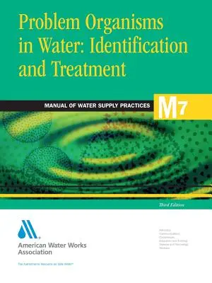 Organisme cu probleme în apă: Identificarea și tratarea (M7) (Awwa (American Water Works Association)) - Problem Organisms in Water: Identification and Treatment (M7) (Awwa (American Water Works Association))