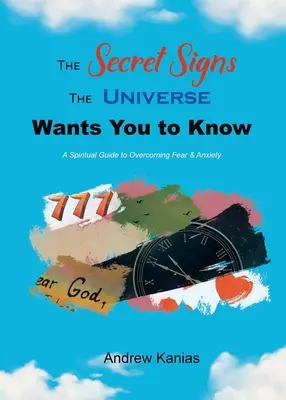 Semnele secrete pe care Universul vrea să le cunoști: Un ghid spiritual pentru depășirea fricii și a anxietății - The Secret Signs the Universe Wants You to Know: A Spiritual Guide to Overcoming Fear & Anxiety