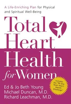 Sănătatea totală a inimii pentru femei: Un plan de îmbogățire a vieții pentru bunăstarea fizică și spirituală - Total Heart Health for Women: A Life-Enriching Plan for Physical and Spiritual Well-Being