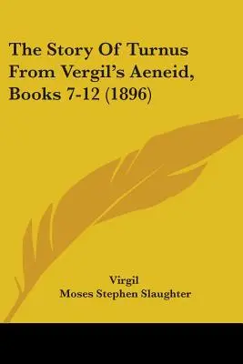 The Story Of Turnus From Vergil's Aeneid, Books 7-12 (1896)