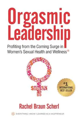 Leadership orgasmic: Profitați de creșterea viitoare a sănătății și bunăstării sexuale a femeilor - Orgasmic Leadership: Profiting from the Coming Surge in Women's Sexual Health and Wellness