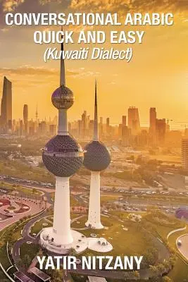 Conversational Arabic Quick and Easy: : Kuweiti Dialect: Araba Golfului, Dialectul Golfului Kuweit, Călătorie în Kuweit - Conversational Arabic Quick and Easy: : Kuwaiti Dialect: Gulf Arabic, Kuwait Gulf Dialect, Travel to Kuwait