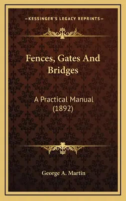 Garduri, porți și poduri: Un manual practic (1892) - Fences, Gates And Bridges: A Practical Manual (1892)