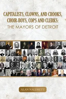 Capitaliști, clovni și escroci, coriști, polițiști și funcționari: Primarii din Detroit - Capitalists, Clowns, and Crooks, Choir-boys, Cops and Clerks: The Mayors of Detroit