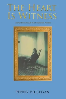 Inima este martoră: Povestiri din viața unei femei columbiene - The Heart Is Witness: Stories from the Life of a Colombian Woman