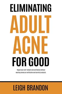 Eliminarea definitivă a acneei la adulți: Recâștigați-vă stima de sine și încrederea fără a risipi bani pe produse ineficiente și dăunătoare. - Eliminating Adult Acne for Good: Regain your self-esteem and confidence without wasting money on ineffective and harmful products.
