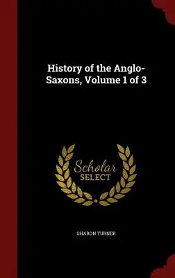 Istoria anglo-saxonilor, volumul 1 din 3 - History of the Anglo-Saxons, Volume 1 of 3