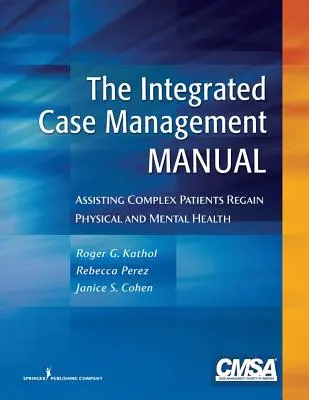 Manualul de gestionare integrată a cazurilor: Asistarea pacienților complecși în vederea redobândirii sănătății fizice și psihice - The Integrated Case Management Manual: Assisting Complex Patients Regain Physical and Mental Health