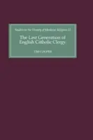 Ultima generație de clerici catolici englezi: Preoți parohi în Dieceza de Coventry și Lichfield la începutul secolului al XVI-lea - The Last Generation of English Catholic Clergy: Parish Priests in the Diocese of Coventry and Lichfield in the Early Sixteenth Century