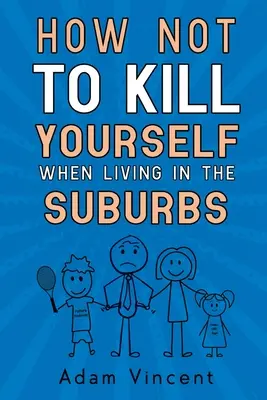 Cum să nu te sinucizi când locuiești în suburbii - How Not To Kill Yourself When Living In The Suburbs